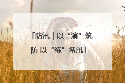 防汛｜以“演”筑防 以“练”备汛