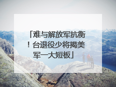 难与解放军抗衡！台退役少将揭美军一大短板