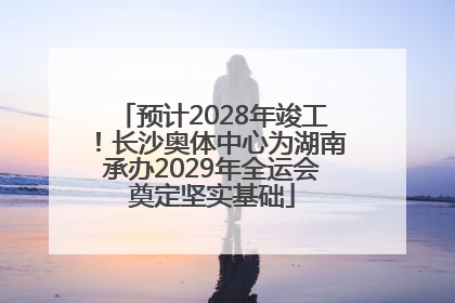 预计2028年竣工！长沙奥体中心为湖南承办2029年全运会奠定坚实基础