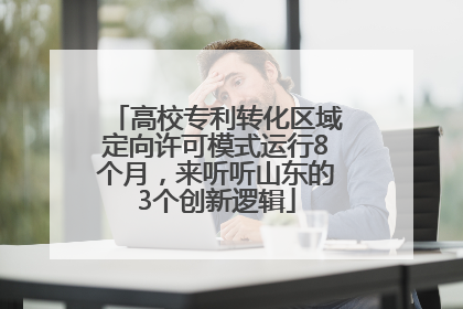 高校专利转化区域定向许可模式运行8个月，来听听山东的3个创新逻辑