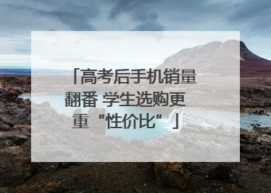 高考后手机销量翻番 学生选购更重“性价比”