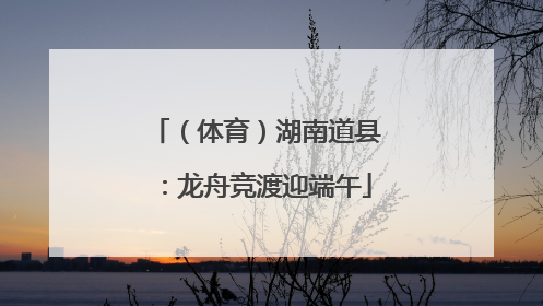 （体育）湖南道县：龙舟竞渡迎端午