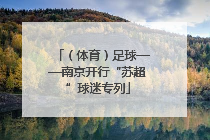 （体育）足球——南京开行“苏超”球迷专列