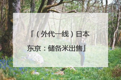 （外代一线）日本东京：储备米出售