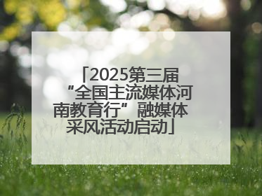 2025第三届“全国主流媒体河南教育行”融媒体采风活动启动