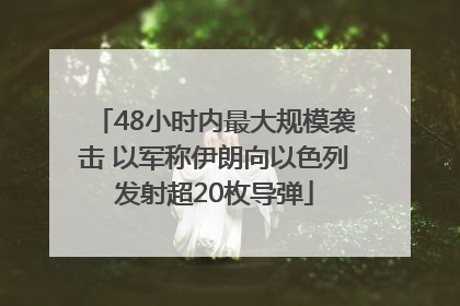 48小时内最大规模袭击 以军称伊朗向以色列发射超20枚导弹