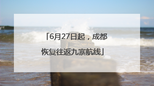 6月27日起，成都恢复往返九寨航线