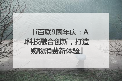 i百联9周年庆：AI科技融合创新，打造购物消费新体验